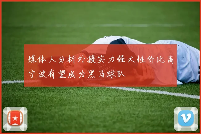 媒体人分析外援实力强大性价比高宁波有望成为黑马球队
