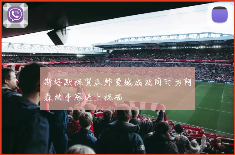 斯塔默祝贺瓜帅曼城成就同时为阿森纳夺冠送上祝福